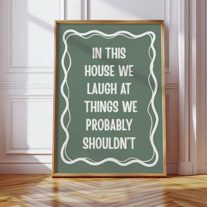 In This House We Laugh at Things We Probably Shouldn't