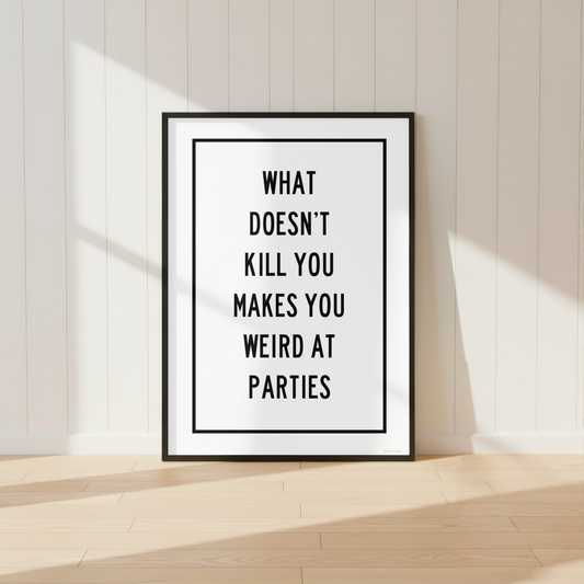 Black and white "What Doesn't Kill You Makes You Weird At Parties" funny quote print in a minimalist typography design by KG Print Boutique.