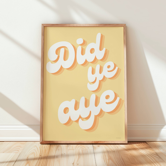 Did Ya Aye Funny Quote Print